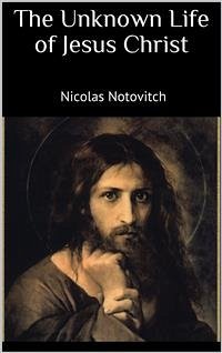 The Unknown Life of Jesus Christ (eBook, ePUB) - Notovitch, Nicolas