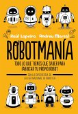 Robotmanía : todo lo que tienes que saber para fabricar tu propio robot