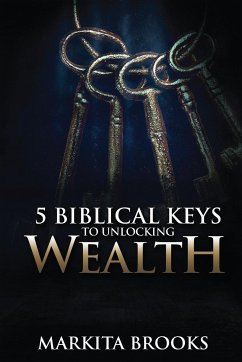 5 Biblical Keys to Unlocking Wealth - Brooks, Markita