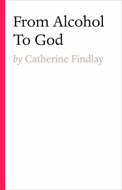 From Alcohol To God (eBook, ePUB) - Findlay, Catherine