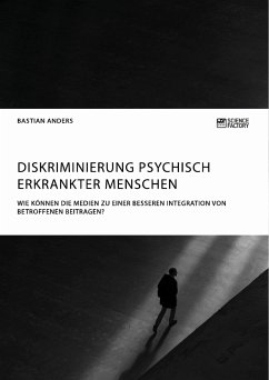 Diskriminierung psychisch erkrankter Menschen. Wie können die Medien zu einer besseren Integration von Betroffenen beitragen? (eBook, ePUB) - Anders, Bastian
