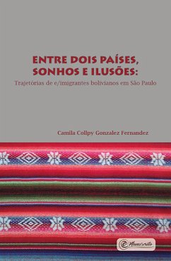 Entre dois países, sonhos e ilusões: e/imigrantes bolivianos em São Paulo (eBook, ePUB) - Fernandez, Camila Collpy Gonzalez