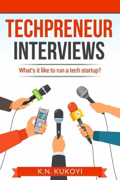 Techpreneur Interviews: What's it Like to run a Tech Startup Business? (eBook, ePUB) - Kukoyi, K. N.