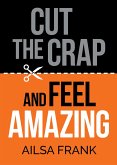 Cut the Crap and Feel Amazing (eBook, ePUB)