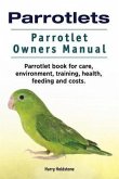 Parrotlets. Parrotlet Owners Manual. Parrotlet Book for Care, Environment, Training, Health, Feeding and Costs. (eBook, ePUB)