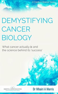 Demystifying Cancer Biology: What cancer actually is and the science behind its 'success' (Clarity in Science, #1) (eBook, ePUB) - Morris, Mhairi