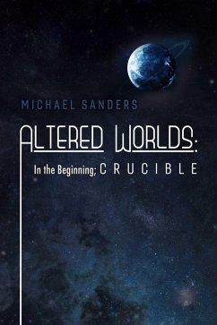 Altered Worlds: In the Beginning; Crucible (eBook, ePUB) - Sanders, Michael