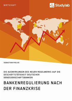 Bankenregulierung nach der Finanzkrise. Die Auswirkungen des neuen Regelwerks auf die Geschäftstätigkeit deutscher Genossenschaftsbanken - Mielke, Sebastian