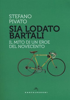 Sia lodato Bartali. Il mito di un eroe del Novecento - Pivato, Stefano