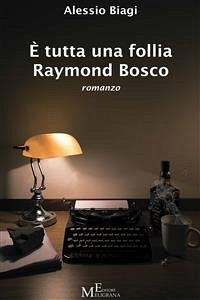 È tutta una follia Raymond Bosco (eBook, ePUB) - Biagi, Alessio