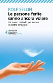 Le persone ferite sanno ancora volare. Un nuovo metodo per curare le nostre emozioni Le persone ferite sanno ancora volare. Un nuovo metodo per curare le nostre emozioni
