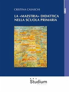 La «maestria» didattica nella scuola primaria (eBook, ePUB) - Casaschi, Cristina