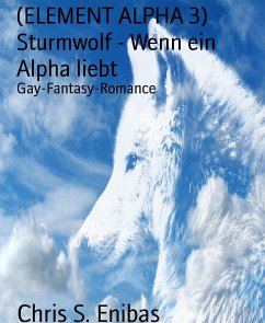 (ELEMENT ALPHA 3) Sturmwolf - Wenn ein Alpha liebt (eBook, ePUB) - S. Enibas, Chris