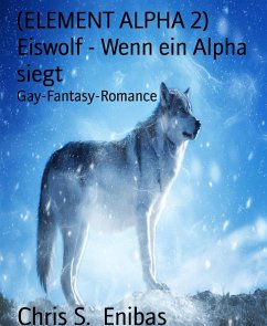 (ELEMENT ALPHA 2) Eiswolf - Wenn ein Alpha siegt (eBook, ePUB) - S. Enibas, Chris