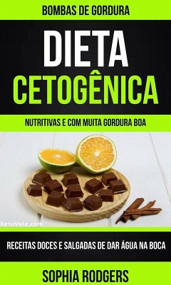 Dieta Cetogênica: Bombas de Gordura: Receitas Doces e Salgadas de dar Água na Boca(Nutritivas e com Muita Gordura Boa) (eBook, ePUB) - Sophia Rodgers