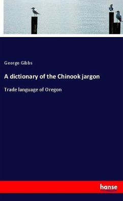 A dictionary of the Chinook jargon - Gibbs, George