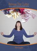 Release The Clutter: A Holistic Approach To Clearing Overwhelm In Your Life (eBook, ePUB)