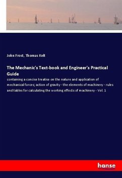 The Mechanic's Text-book and Engineer's Practical Guide - Frost, John;Kelt, Thomas