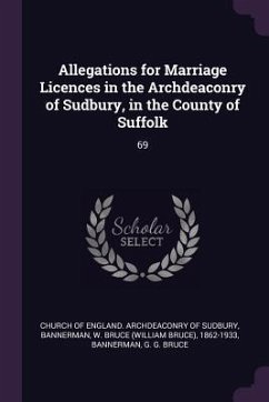 Allegations for Marriage Licences in the Archdeaconry of Sudbury, in the County of Suffolk - Bannerman, W Bruce; Bannerman, G G Bruce