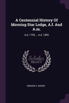 A Centennial History Of Morning Star Lodge, A.f. And A.m. - Nason, Edward S