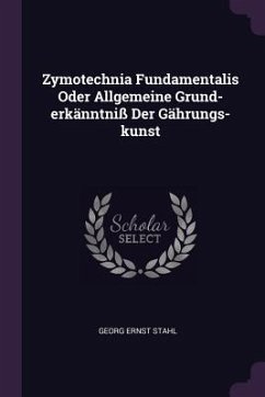 Zymotechnia Fundamentalis Oder Allgemeine Grund-erkänntniß Der Gährungs-kunst - Stahl, Georg Ernst