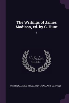 The Writings of James Madison, ed. by G. Hunt - Madison, James Pre; Hunt, Gaillard