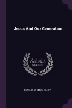 Jesus And Our Generation - Gilkey, Charles Whitney