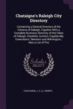 Chataigne's Raleigh City Directory: Containing a General Directory of the Citizens of Raleigh, Together With a Complete Business Directory of the Citi