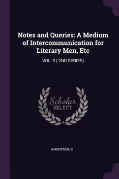Notes and Queries: A Medium of Intercommunication for Literary Men, Etc: VOL. 9 ( 2ND SERIES)