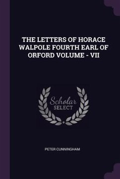 The Letters of Horace Walpole Fourth Earl of Orford Volume - VII - Cunningham, Peter