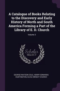 A Catalogue of Books Relating to the Discovery and Early History of North and South America Forming a Part of the Library of E. D. Church; Volume 3