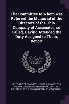 The Committee to Whom was Referred the Memorial of the Directors of the Ohio Company of Associates, so Called, Having Attended the Duty Assigned to Them, Report
