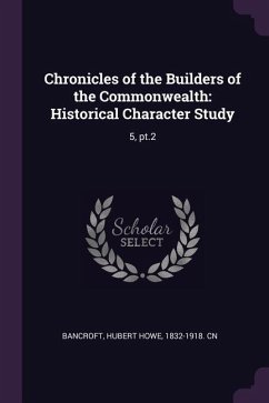 Chronicles of the Builders of the Commonwealth - Bancroft, Hubert Howe