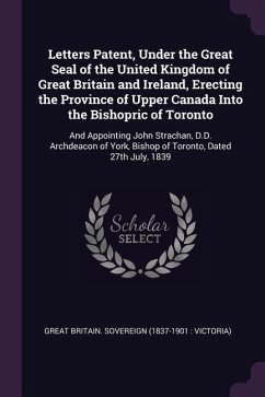 Letters Patent, Under the Great Seal of the United Kingdom of Great Britain and Ireland, Erecting the Province of Upper Canada Into the Bishopric of Toronto