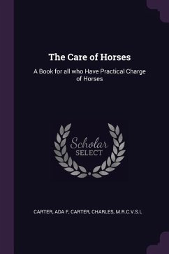 The Care of Horses: A Book for all who Have Practical Charge of Horses
