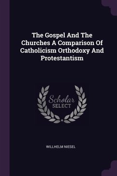 The Gospel And The Churches A Comparison Of Catholicism Orthodoxy And Protestantism