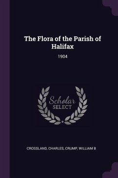 The Flora of the Parish of Halifax - Crossland, Charles; Crump, William B