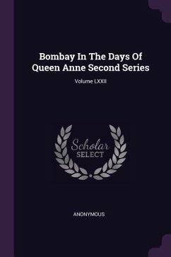 Bombay In The Days Of Queen Anne Second Series; Volume LXXII