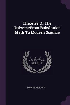 Theories Of The UniverseFrom Babylonian Myth To Modern Science - Munitz, Milton K