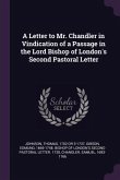 A Letter to Mr. Chandler in Vindication of a Passage in the Lord Bishop of London's Second Pastoral Letter