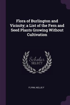 Flora of Burlington and Vicinity; a List of the Fern and Seed Plants Growing Without Cultivation