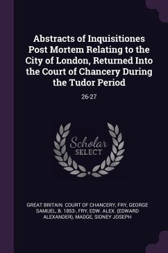 Abstracts of Inquisitiones Post Mortem Relating to the City of London, Returned Into the Court of Chancery During the Tudor Period