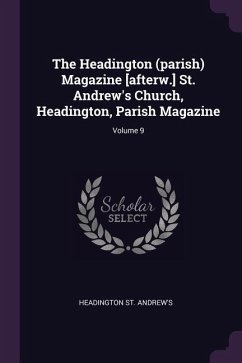 The Headington (parish) Magazine [afterw.] St. Andrew's Church, Headington, Parish Magazine; Volume 9