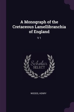 A Monograph of the Cretaceous Lamellibranchia of England - Woods, Henry