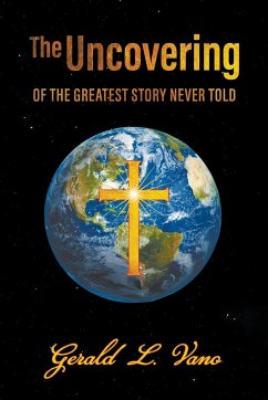 The Uncovering: of the Greatest Story Never Told - Vano, Gerald L.