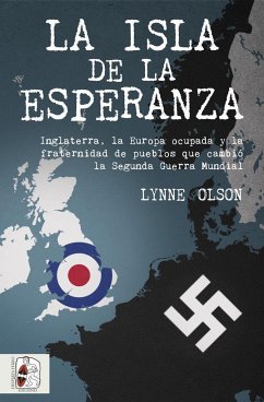 La isla de la esperanza : Inglaterra, la Europa ocupada y la fraternidad que cambió el curso de la Segunda Guerra Mundial - Olson, Lynne