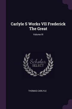 Carlyle S Works VII Frederick The Great; Volume III - Carlyle, Thomas