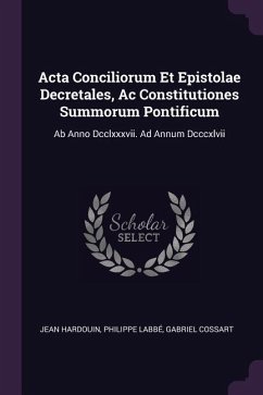 Acta Conciliorum Et Epistolae Decretales, Ac Constitutiones Summorum Pontificum