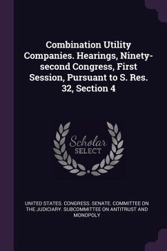 Combination Utility Companies. Hearings, Ninety-second Congress, First Session, Pursuant to S. Res. 32, Section 4