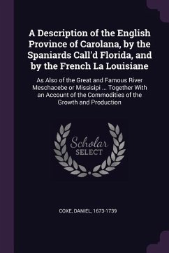 A Description of the English Province of Carolana, by the Spaniards Call'd Florida, and by the French La Louisiane - Coxe, Daniel